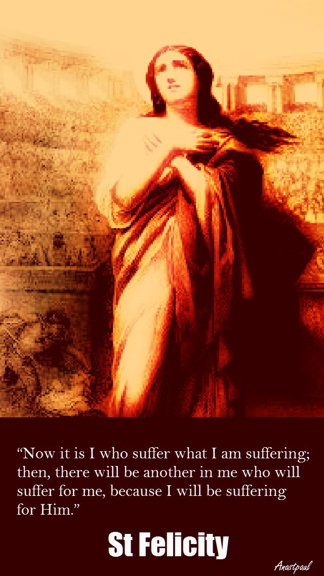 NOW IT IS I WHO SUFFER-ST FELICITY