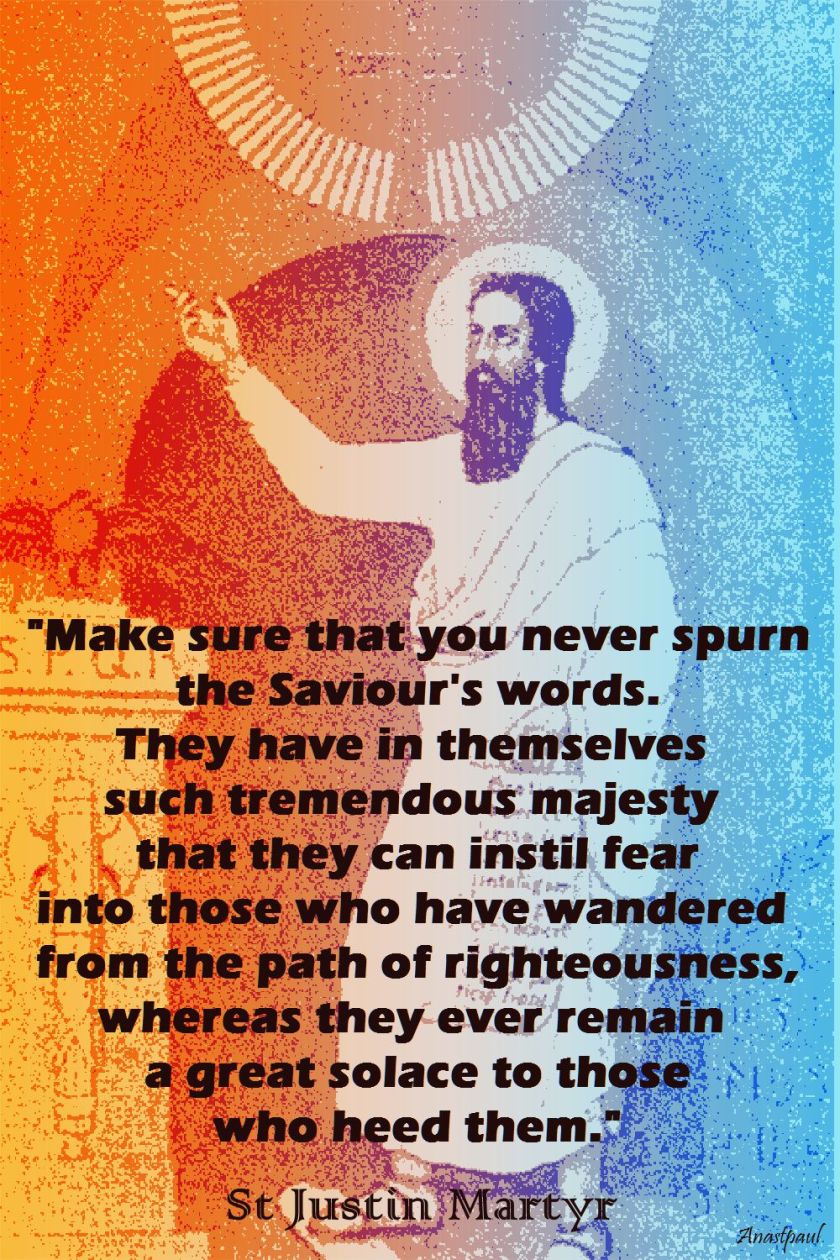 make sure that you never spurn the Saviour's words-st justin