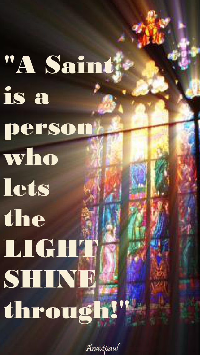 a saint is a person who lets the light shine through