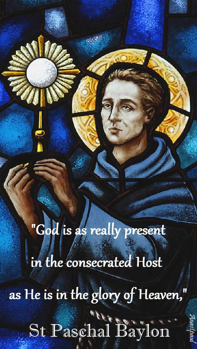 god is as really pesent - st paschal baylon