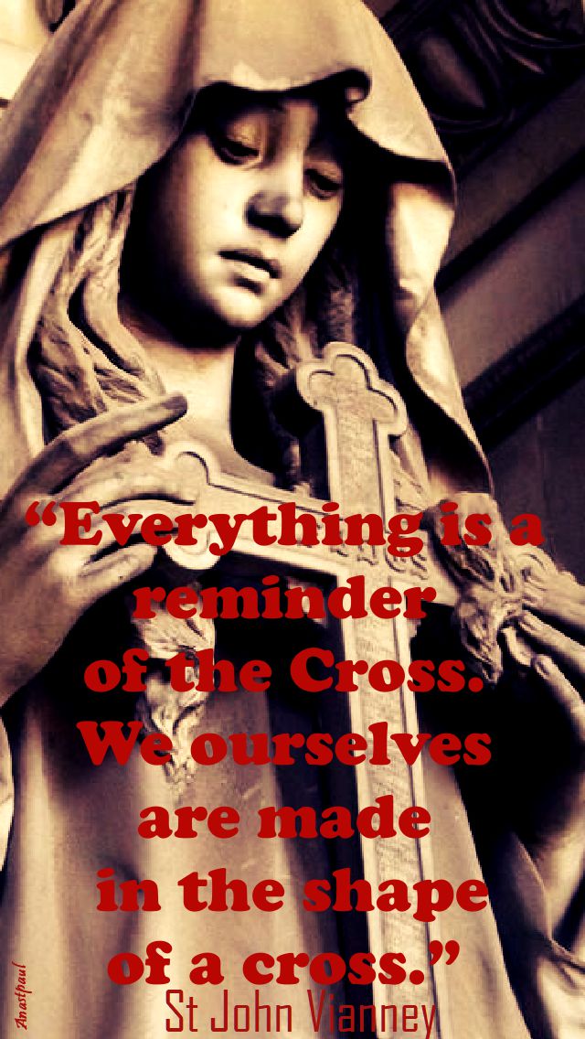 everything is a reminder of the cross - st john vianney