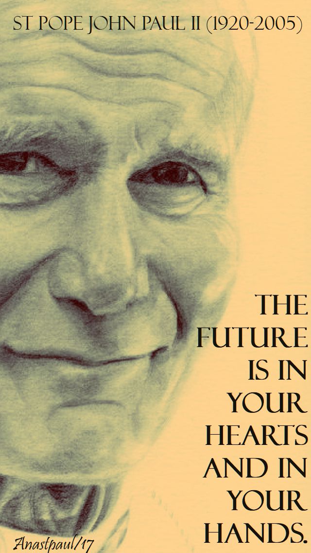 the future is in your hearts and in your hands - st john paul - 3 nov 2017