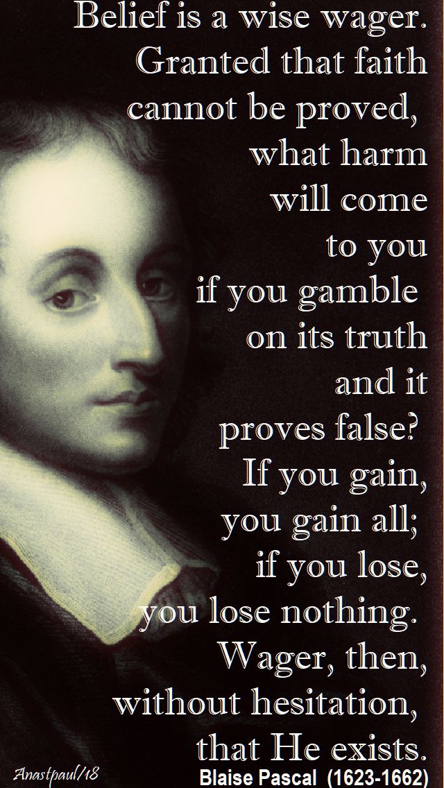 belief is a wise wager - blaise pascal - 9 jan 2018