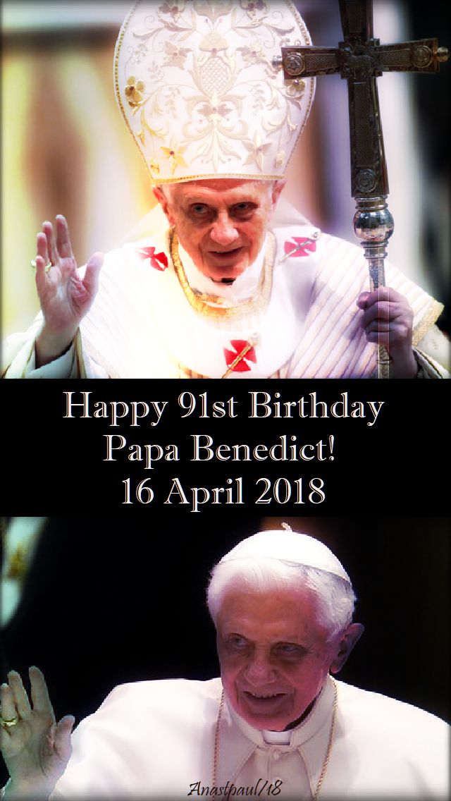 happy 91st birthday papa benedict - 16 april 2018