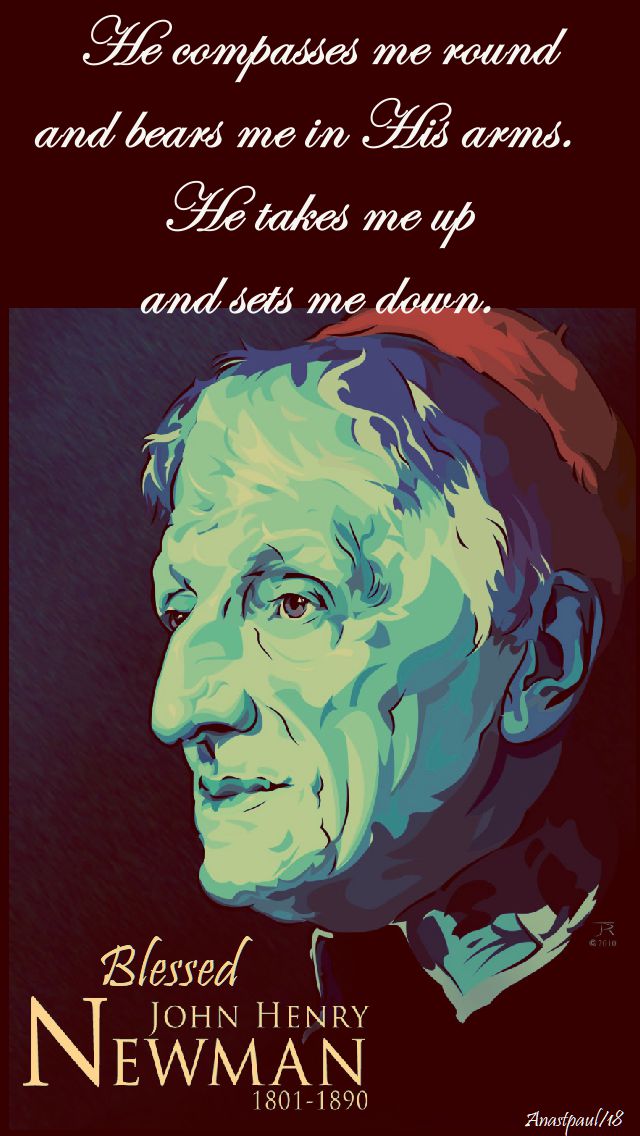 he compasses me round - bl john henry newman - 13 april 2018