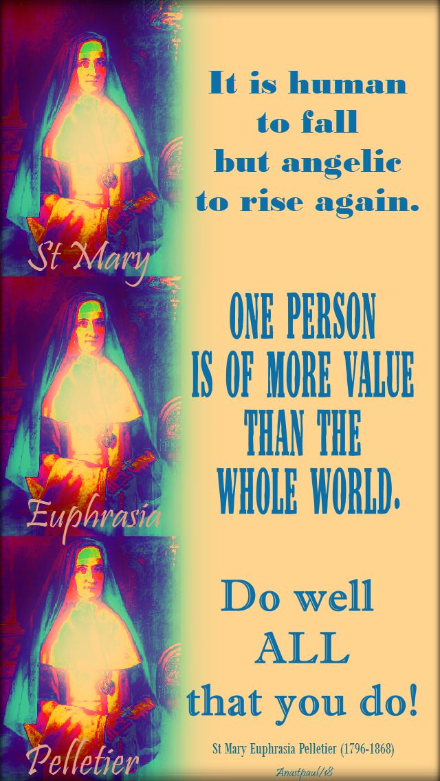 it is human...one person is more value ...do well all - st mary euphrasia pelletier - 24 april 2018