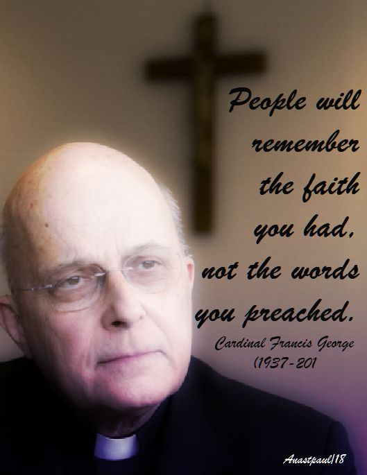 people will remember the faith you had - card francis george - 10 april 2018 - speaking of evang