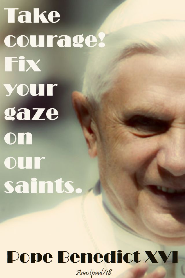 take courage - pope benedict - speaking of becoming a saint - 19 april 2018