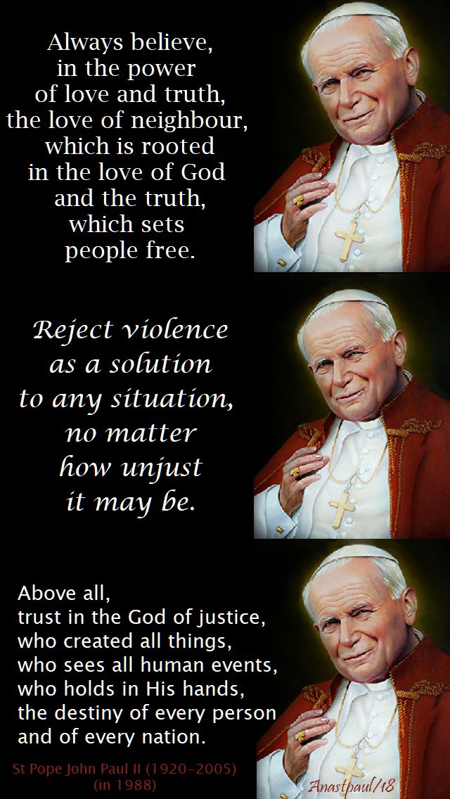 always believe in the power of love - above all trust in the god of justice - reject violence - st pope john paul - 29 may 2018