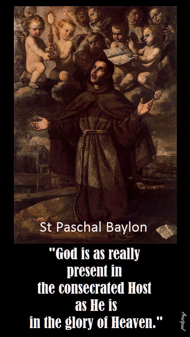 god-is-really-present-st-paschal-baylon-17 may 2017