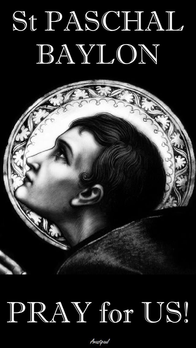 st paschal baylon pray for us