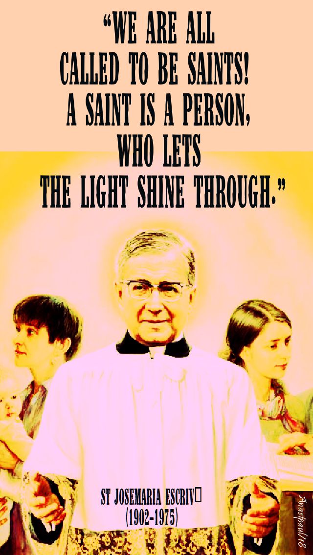 a saint is a person who lets the light shine through - st josemaria - 26 june 2018