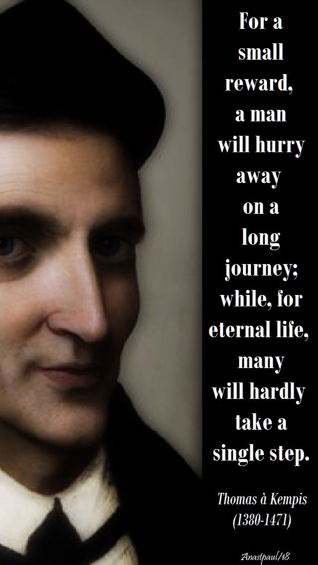 for a small reward, a man will hurry away - thomas a kempis - 14 june 2018