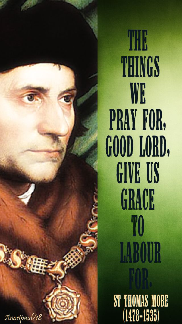 the things we pray for good lord give us grace to labour for - st thomas more - 22 june 2018.jpg