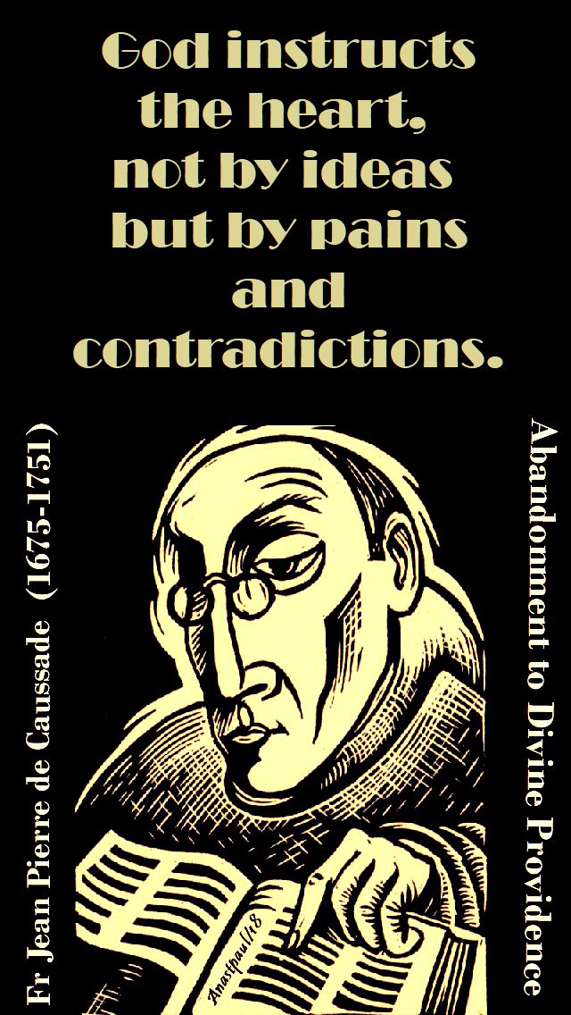 god instructs the heart not by ideas but by pains and contradictions - de caussade - 16 july 2018
