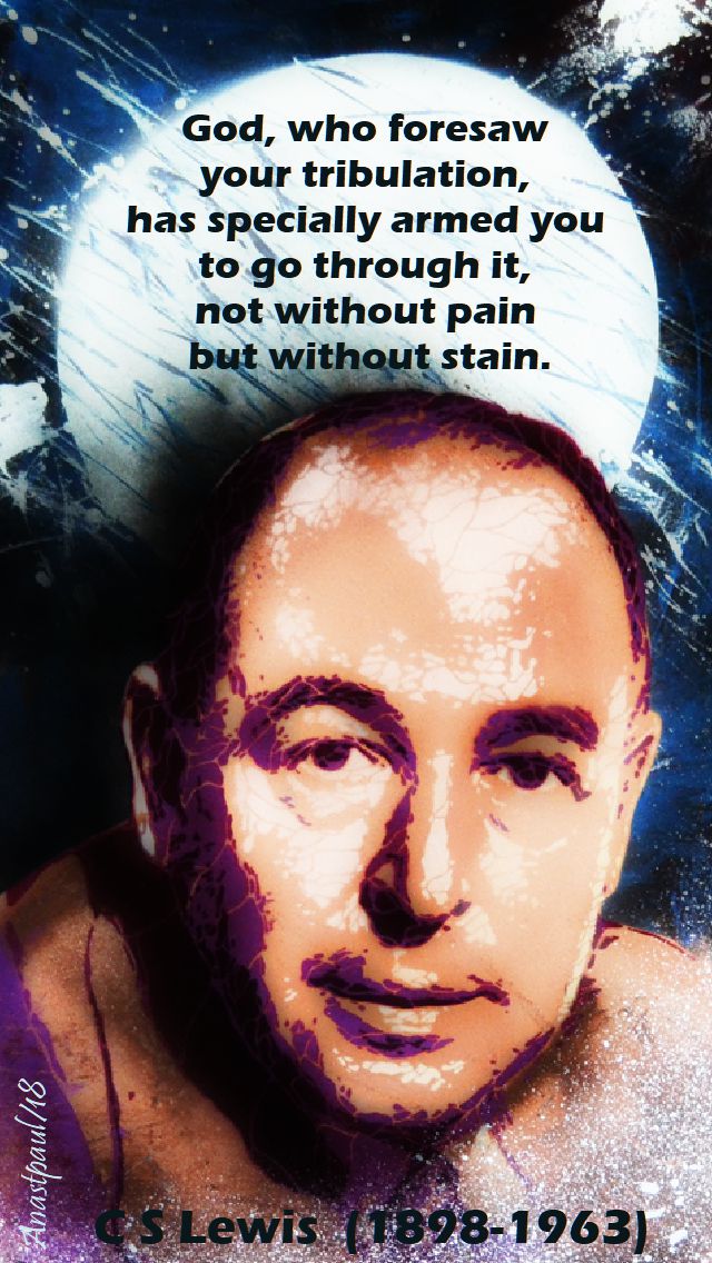 god, who foresaw your tribulation - c s lewis - 10 july 2018