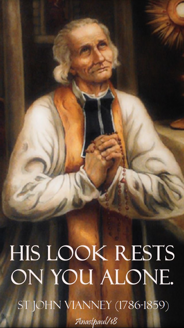his look rests on you alone - st john vianney - 4 aug 2018