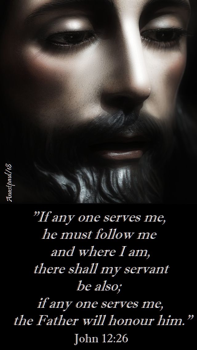 if anyone serves me - john 12 26 - 10 august 2018