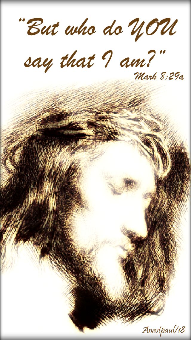 but who do YOU say that I am mark 8 29a 16 sept 2018