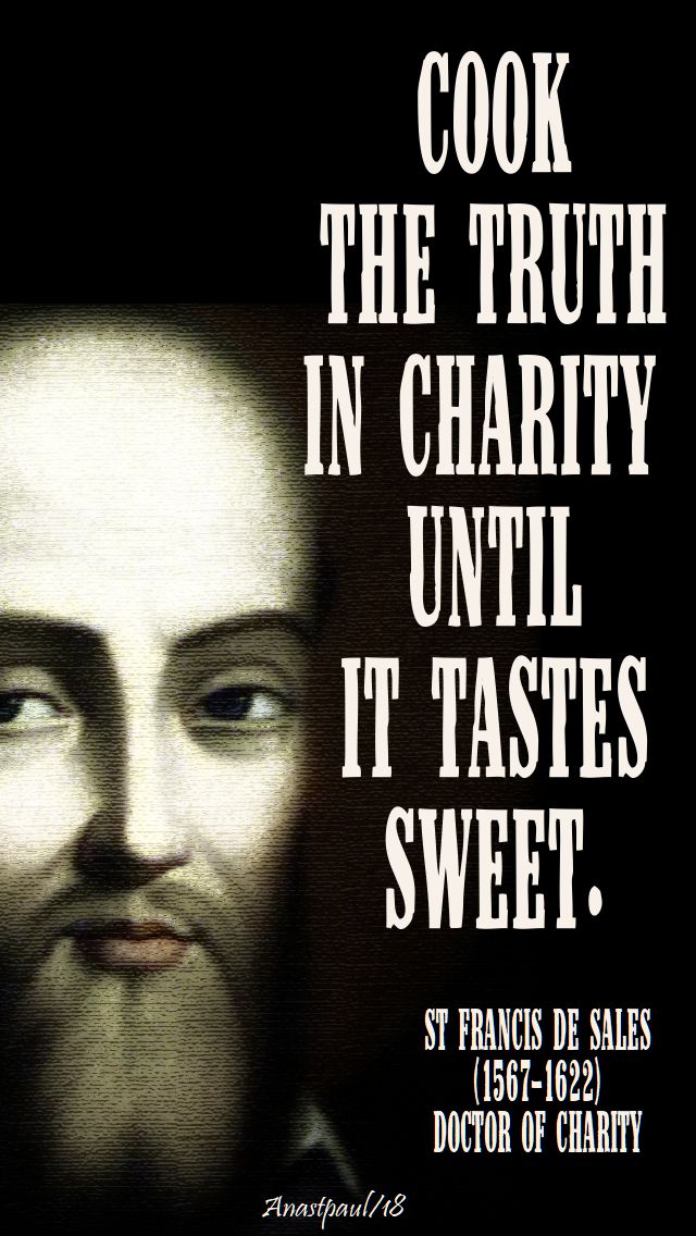 cook the truth in charity until it tastes sweet - st francis de sales - 23 may 2018