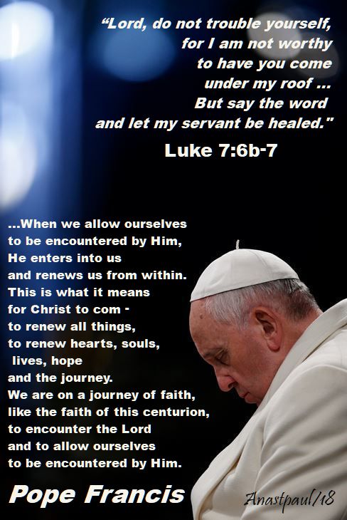lord i am not worth - luke 7 6b-7 and this is what it means pope francis - 17 sept 2018