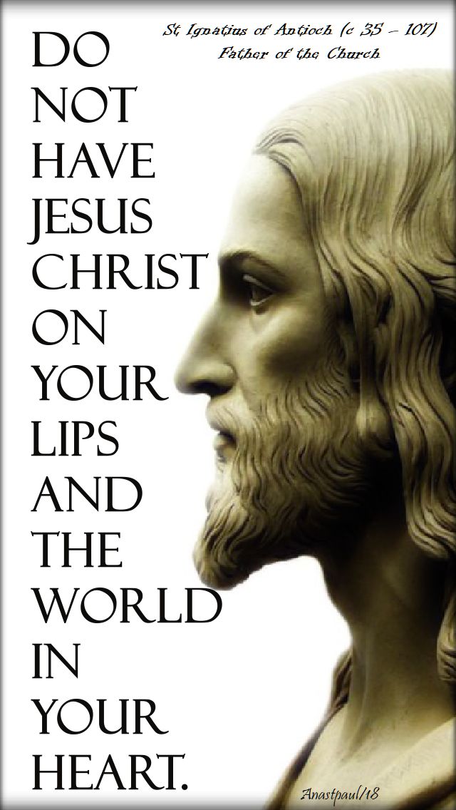 do not have jesus christ - st ignatius of antioch 17 oct 2018