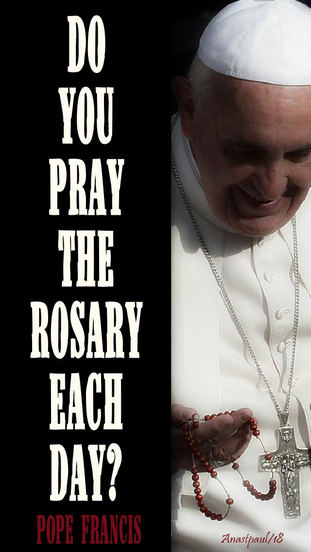 do you pray the rosary each day - pope francis 7 oct 2018
