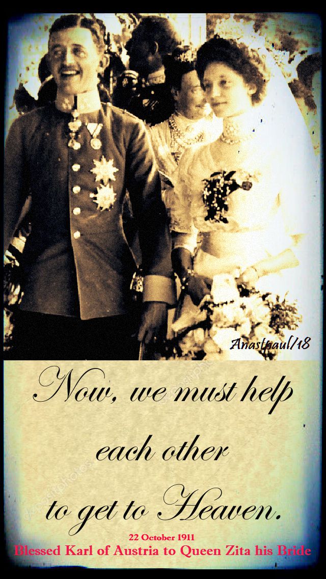 now we must help each other to get to heaven - bl karl of austria to queen zita - 21 oct 2018
