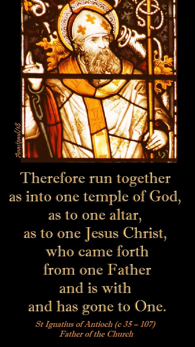 therefore run together as into one temple - st ignatius of antioch 17 oct 2018