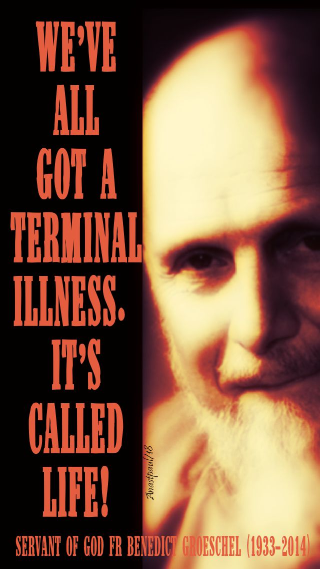 we've all got a terminal illness - sog benedict groeschel - 26 oct 2018