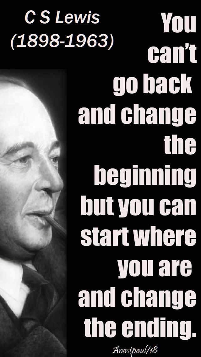 you-cant-go-back-and-change-the-beginning-c-s-lewis-23-april-2018