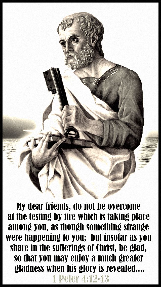 1-peter-4-12-13 - my dear friends, do not be overcome at the testing by fire - st peter 16 nov 2018
