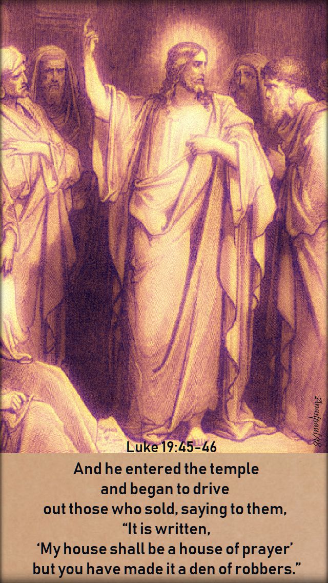 and he entered the temple and began to drive out - luke 19 45-46 - 23 nov 2018