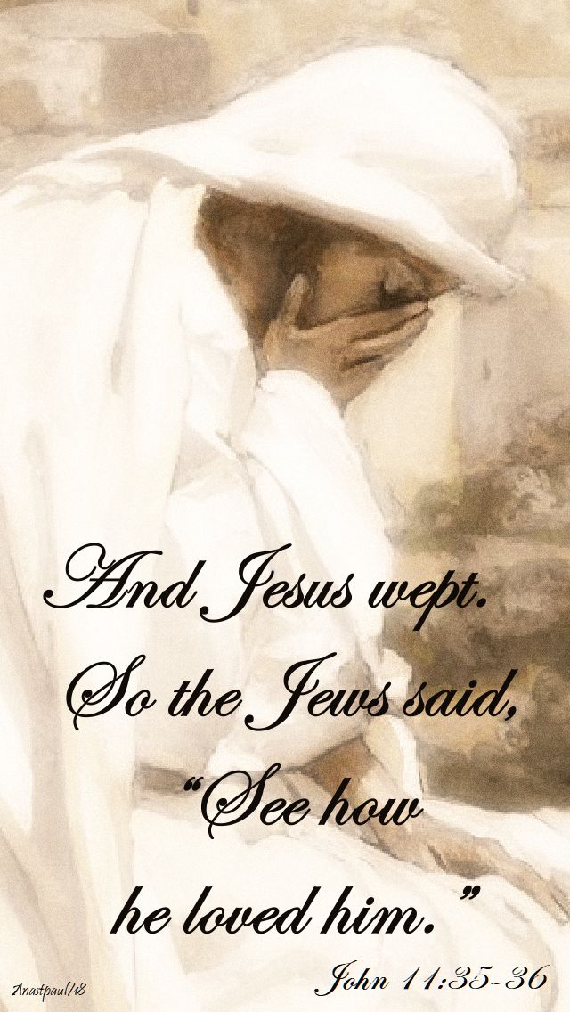 and jesus wept and the jews said see how he loved him - john 11 35-36 - 2 nov 2018