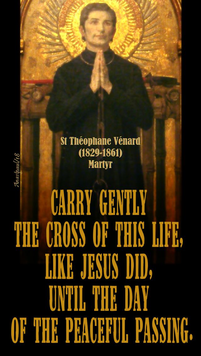 carry gently the cross of this life - st theophane venard - 6 nov 2018