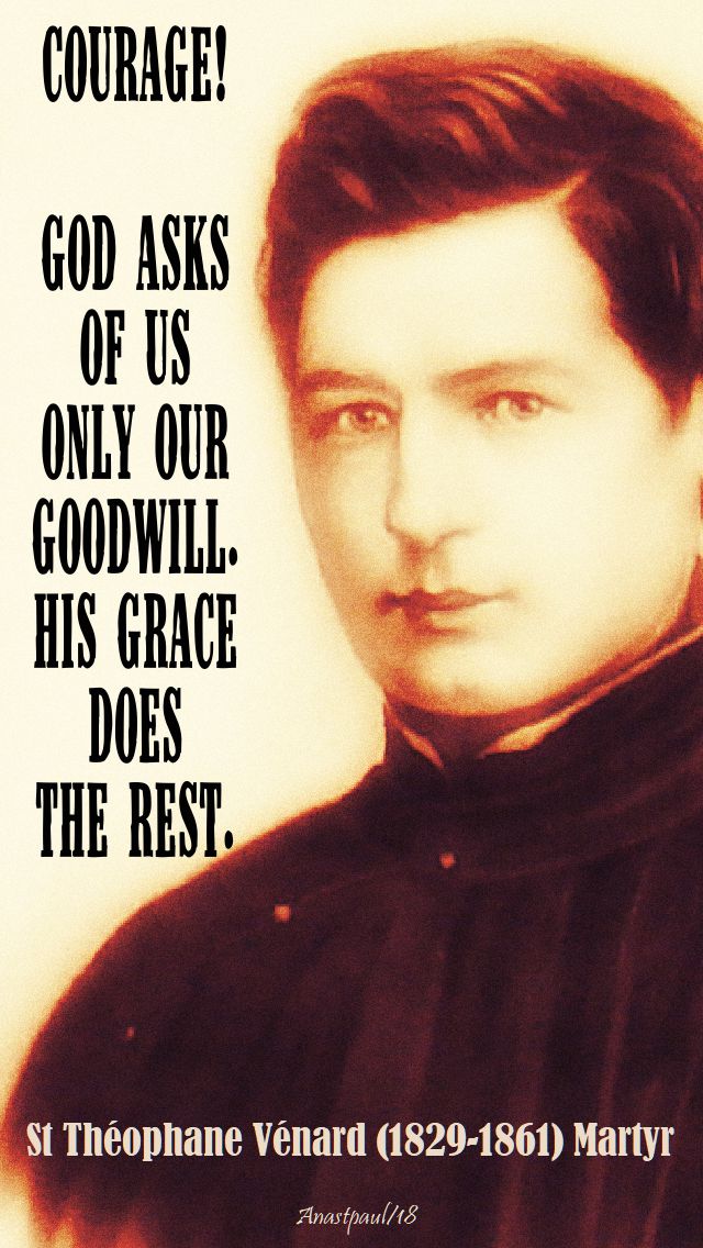 courage god ask of us only our good will - st theophane venard - 6 nov 2018