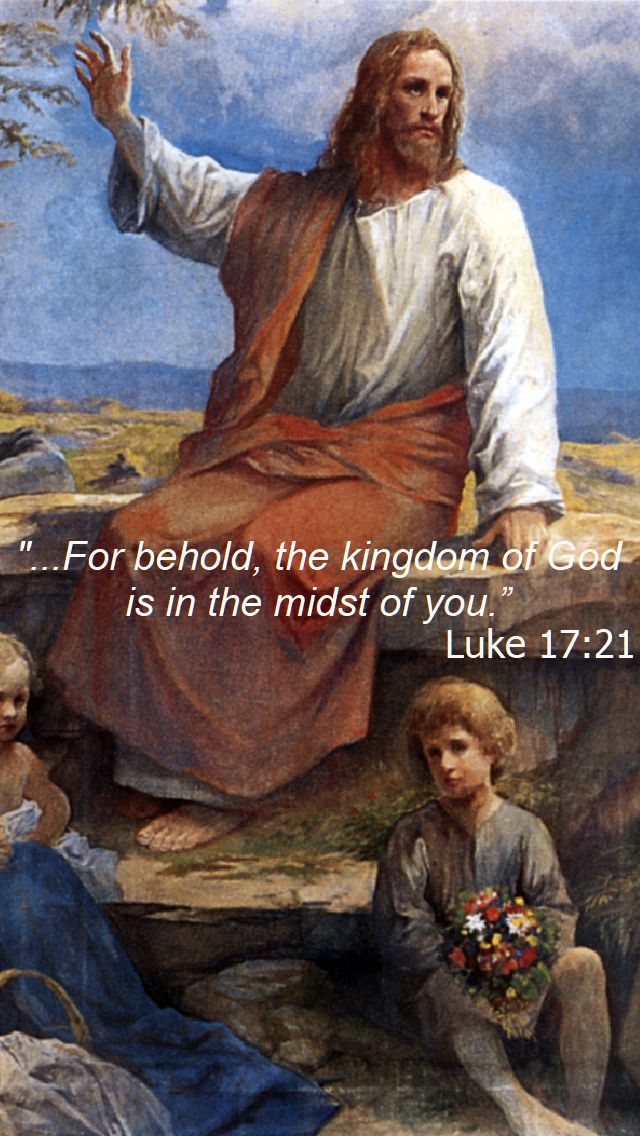 for behold, the kingdom of god is in the midst of you - luke 17 21 - 15 nov 2018