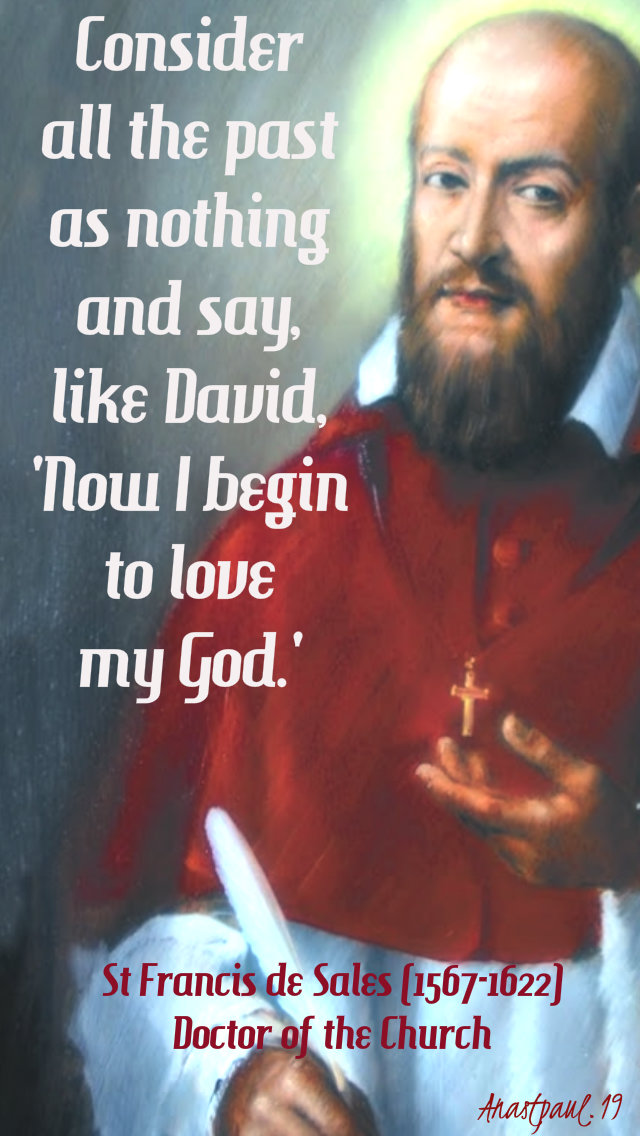 consider all the past as nothing and say like david now i begin to love my god - 24 jan2019 st francis de sales