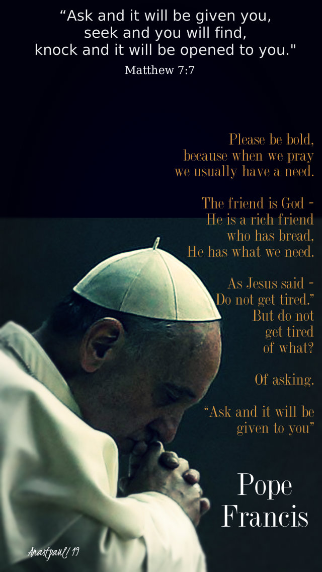 ask and it will be given to you matthew 7 7 - please be bold - pope francis 14 march 2019