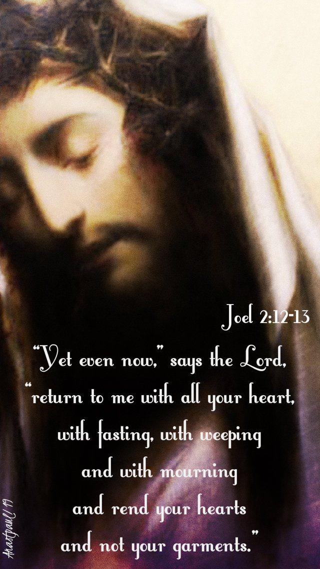 joel 2 12-13 yet even now says the lord come back to me - ash wed 6 march 2019.jpg
