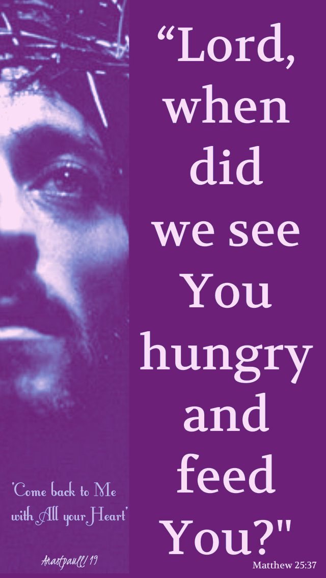lord when did we see you hundry - mon 1st week lent matthew 25 37 11 march 2019 no 2.jpg