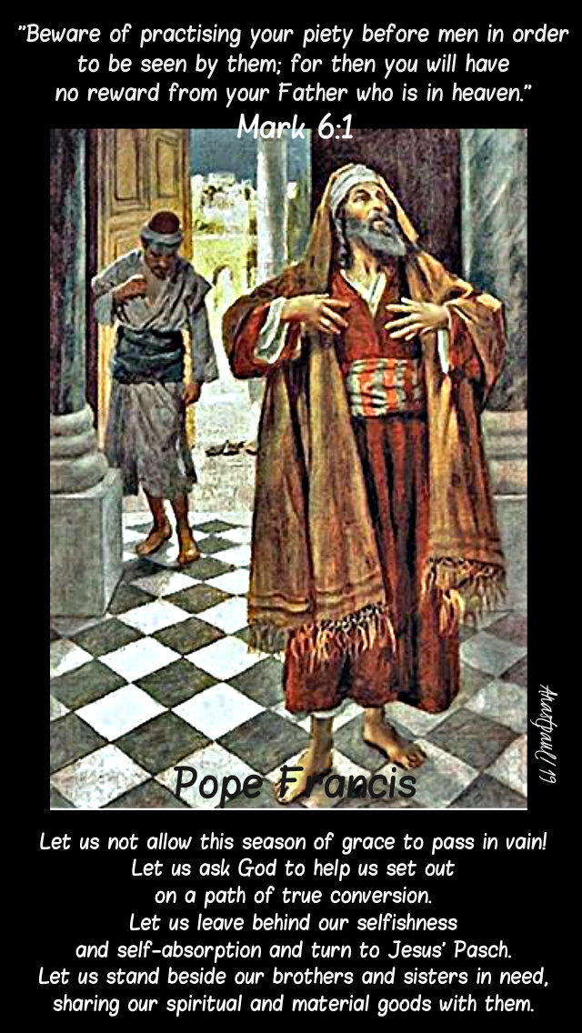 mark 6 1 - beware of practising your piety - let us not let this season pass in vein - pope francis 6 march 2019 ash wed.jpg