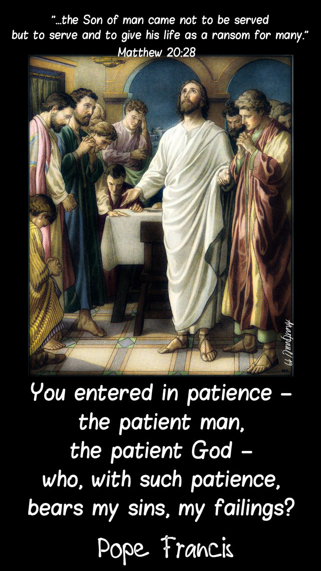 matthew 20 28 the son of man came not to be served - you entered in patience - pope francis 20 march 2019.jpg