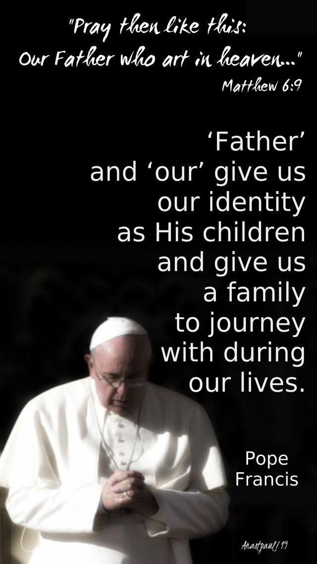 matthew 6 9 - pray then like this - the father and our give us our identity pope francis - 12 march 2019.jpg