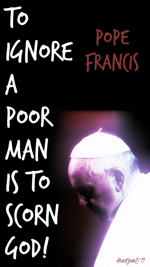 to ignore a poor man is to scorn god - pope francis 21 march 2019 thurs2ndweeklent