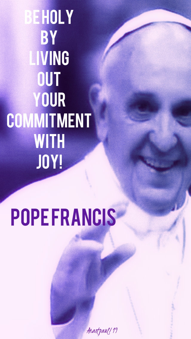 be holy by living out your commitment with joy - pope francis 1 april 2019.jpg