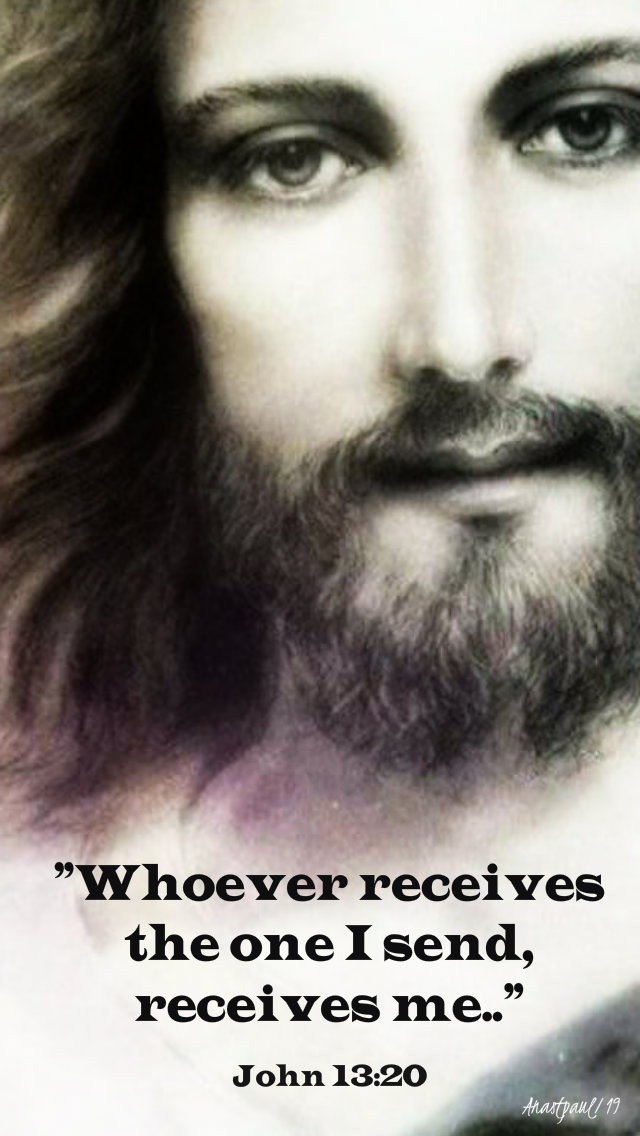 whoever receives the one i send receives me john 13 20 16 may 2019.jpg