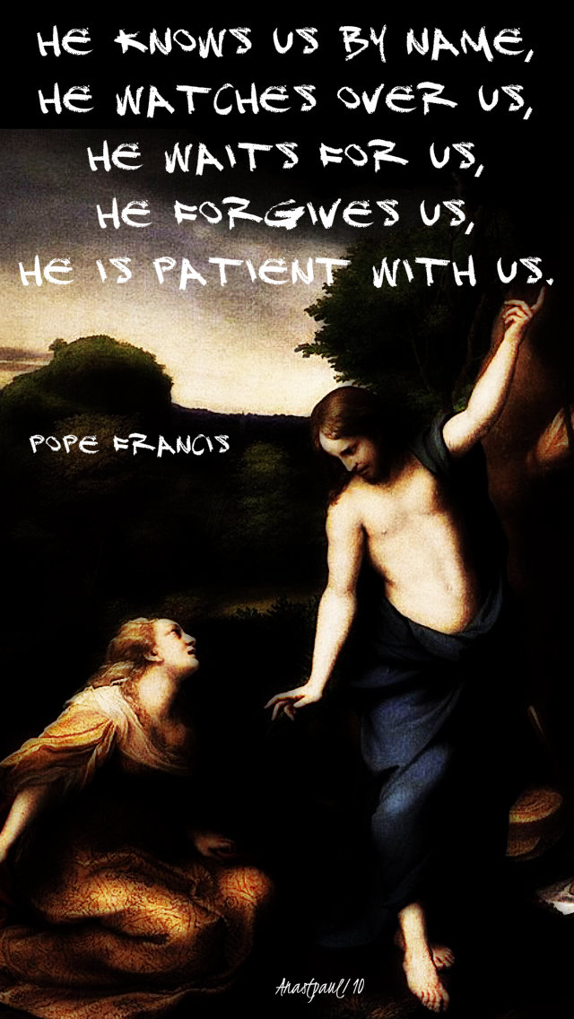 he knows us by name - pope francis-22 july - st mary magdala.jpg