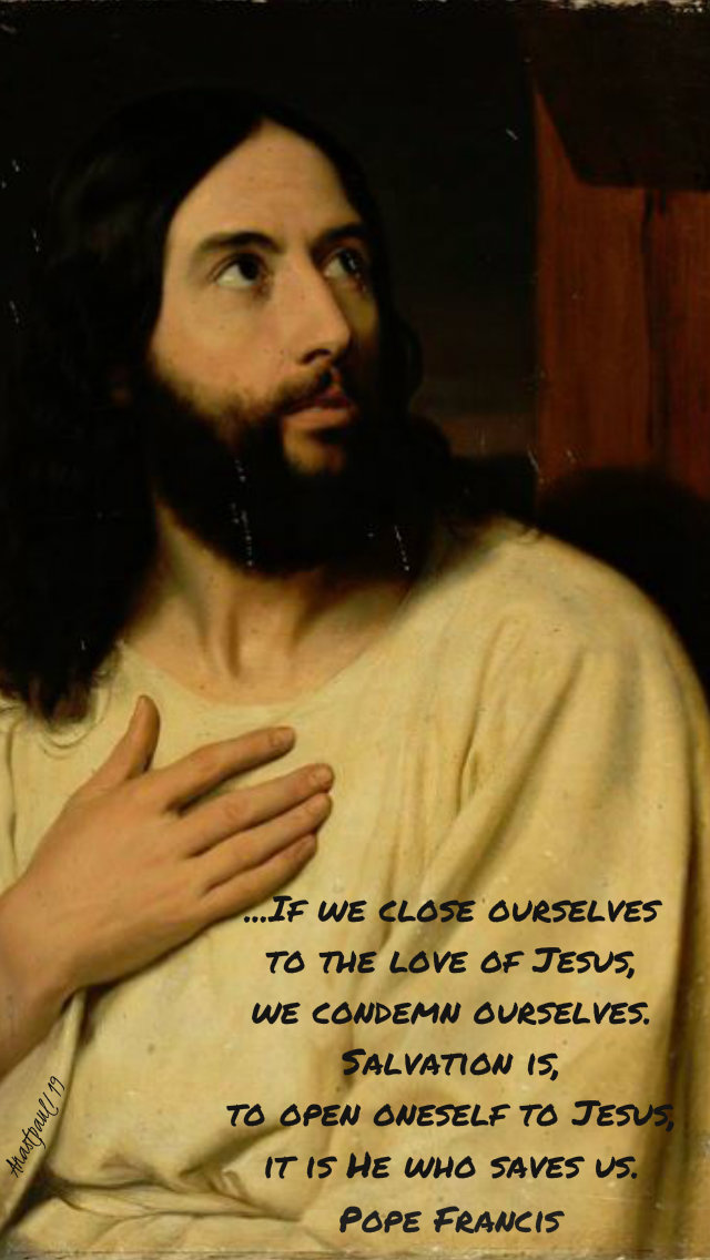 if we close ourselves to the love of jesus - pope francis it is he who saves us 16 july 2019.jpg
