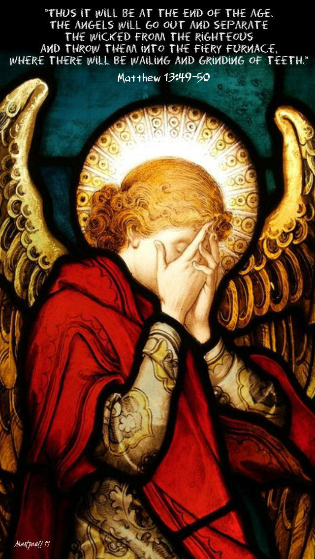 matthew 13 49-50 thus it will be at the end of the age - 1 aug 2019.jpg